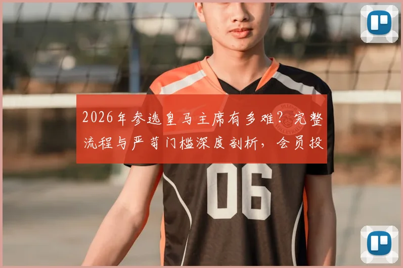 2026年参选皇马主席有多难?完整流程与严苛门槛深度剖析,会员投票是关键