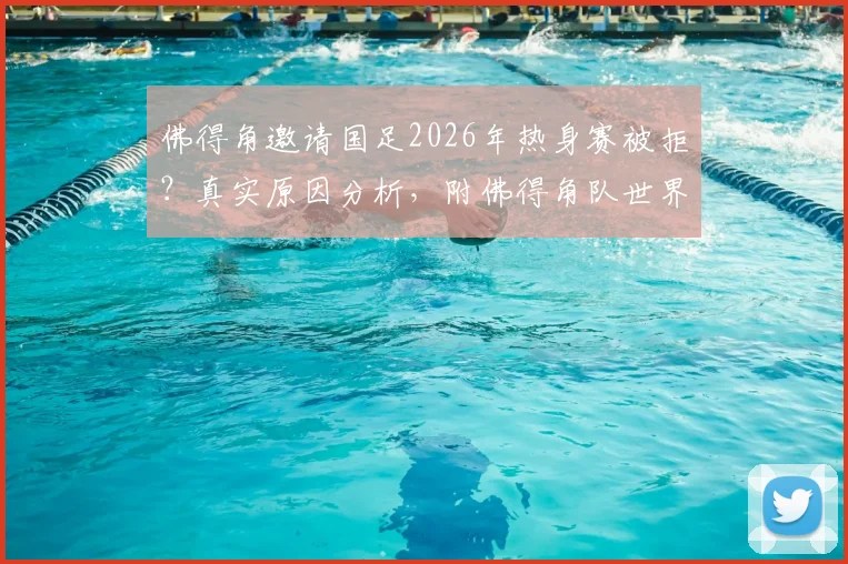 佛得角邀请国足2026年热身赛被拒？真实原因分析，附佛得角队世界排名及华商看法